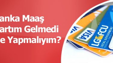 Banka Maaş Kartım Gelmedi Ne Yapmalıyım?