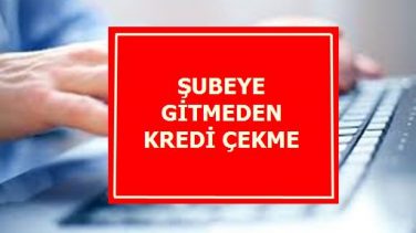 Şubeye Gitmeden Kredi Çekme