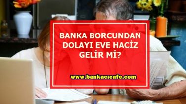 Banka Borcundan Dolayı Eve Haciz Gelir Mi?