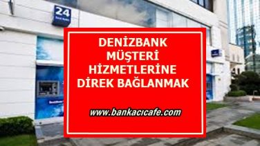 Deniz Bank Müşteri Hizmetlerine Direk Bağlanma