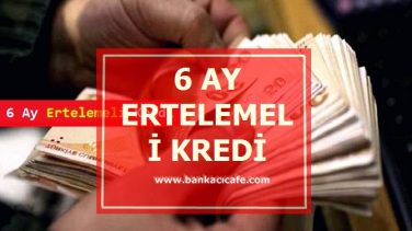 6 Ay Ertelemeli Kredi Veren Bankalar