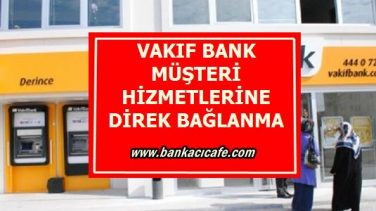 Vakıf Bank Müşteri Hizmetlerine Direk Bağlanmak