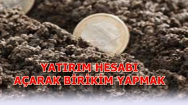 Yatırım Hesabı Açarak Birikimleri Değerlendirmek